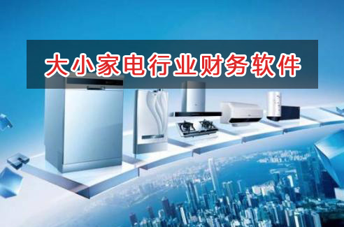 大小家電行業應選擇什么財務管理軟件管理財務？