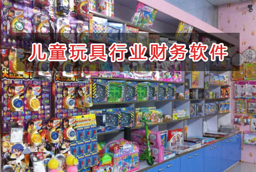 兒童玩具行業應選擇什么財務管理軟件管理財務？