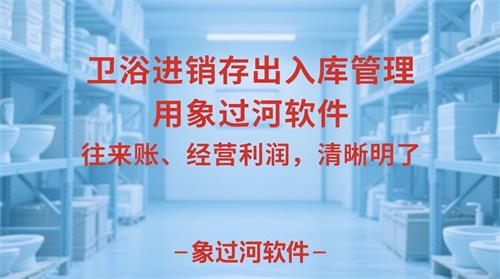 衛浴倉庫，中間出現標題：“衛浴進銷存出入庫管理，用象過河軟件，往來賬、經營利潤，清晰明了”，要求：藝術字體淺藍色底，“象過河軟件”是紅色的，不要增減文字，不要更換文字順序，不要加圖標，文字小些_看圖王.jpeg